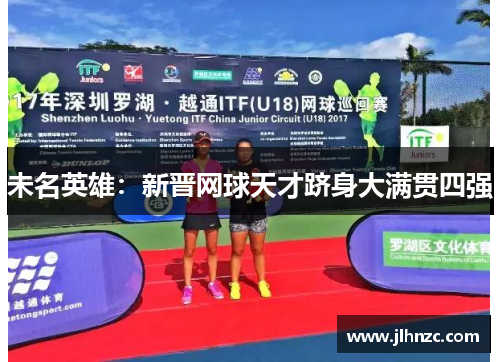 未名英雄：新晋网球天才跻身大满贯四强