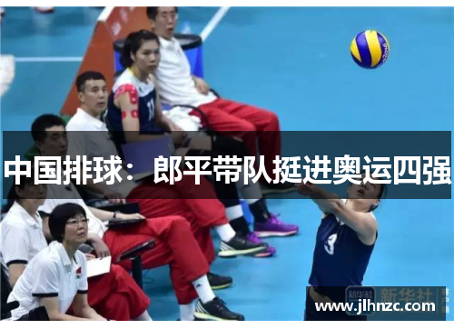 中国排球：郎平带队挺进奥运四强